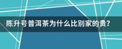 陈升号普洱茶为什么比别家的贵？